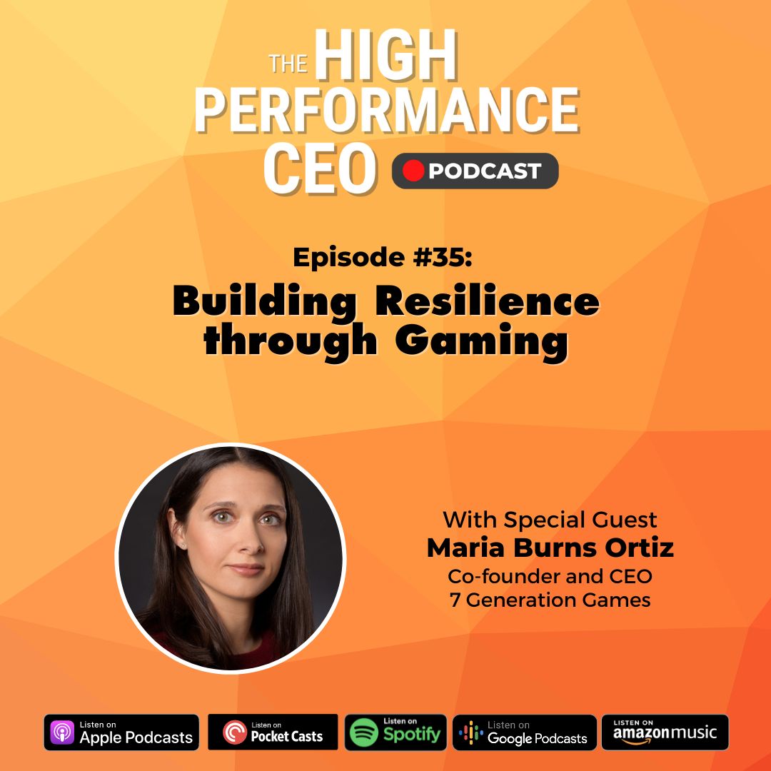 Building Resilience through Gaming with Maria Burns Ortiz, Ep. 35 The High-Performance CEO Podcast