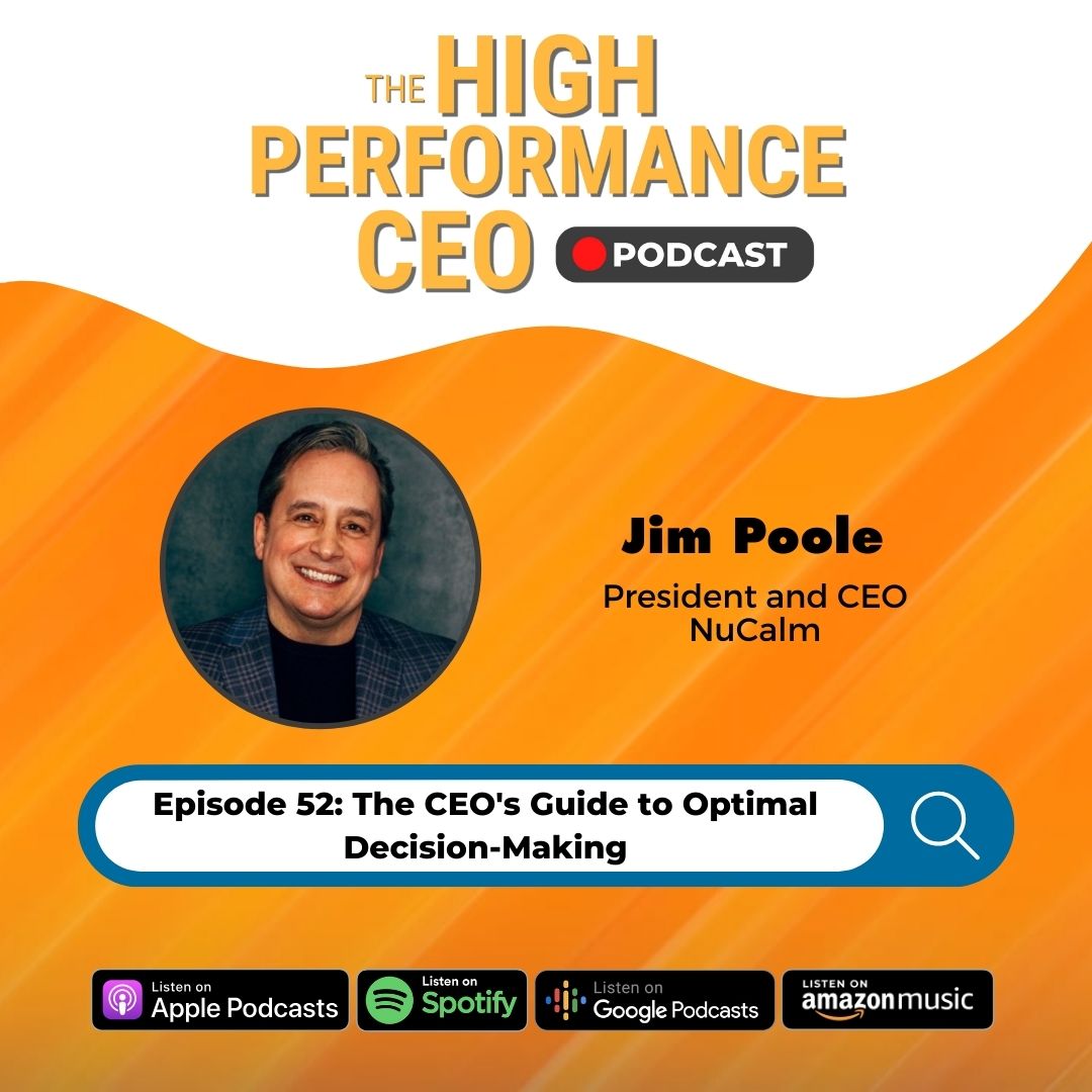 The CEO's Guide to Optimal Decision-Making with Jim Poole, Ep. 52 The High-Performance CEO Podcast