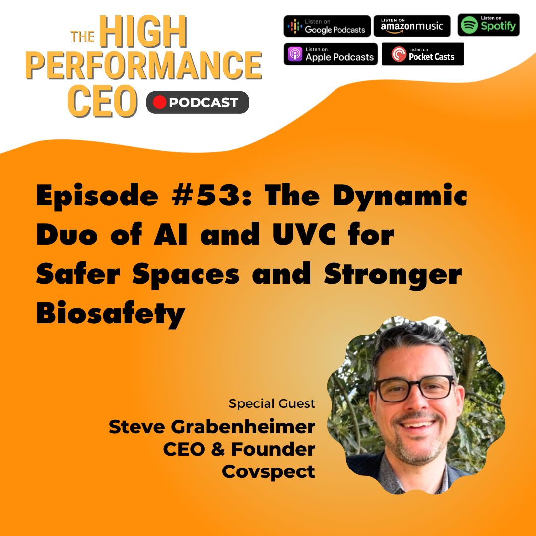 The Dynamic Duo of AI and UVC for Safer Spaces and Stronger Biosafety with Steve Grabenheimer, Ep. 53 The High-Performance CEO Podcast