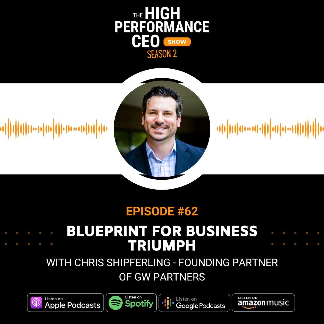 Blueprint for Business Triumph: Chris Shipferling’s Winning Strategies, Ep. 62 The High-Performance CEO Podcast